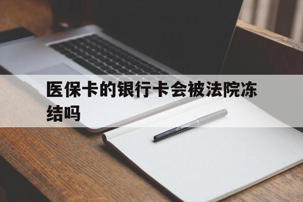 黔西最新医保卡的银行卡会被法院冻结吗方法分析(最方便真实的黔西医保卡的钱会冻结吗方法)
