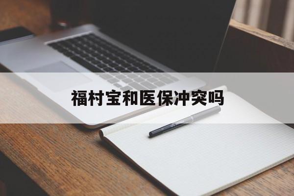 黔西最新福村宝和医保冲突吗方法分析(最方便真实的黔西福村宝报销比例有多少方法)