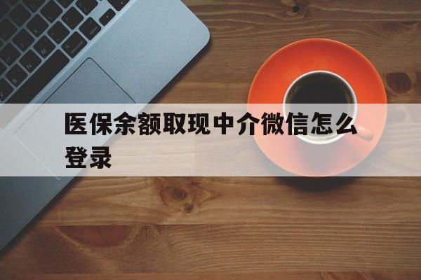 黔西最新医保余额取现中介微信怎么登录方法分析(最方便真实的黔西医保余额线上提取方法)