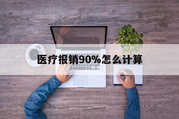 黔西最新医疗报销90%怎么计算方法分析(最方便真实的黔西医保报销90%是什么意思方法)